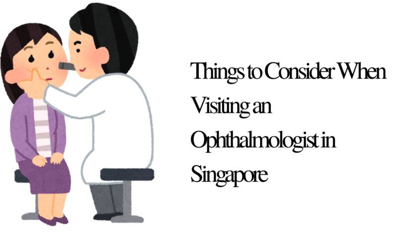 Things to Consider When Visiting an Ophthalmologist in Singapore
